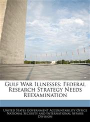 Gulf War Illnesses Federal Research Strategy Needs Reexamination,1240753020,9781240753024