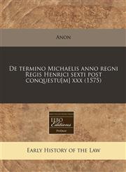 De termino Michaelis anno regni Regis Henrici sexti post conquestu[m] xxx (1575),1171306512,9781171306511