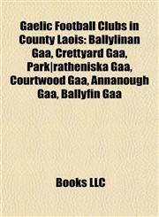 Gaelic Football Clubs in County Laois Ballylinan Gaa, Crettyard Gaa, Park|ratheniska Gaa, Courtwood Gaa, Annanough Gaa, Harps Gaa,1155354524,9781155354521