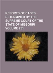 Reports of cases determined by the Supreme Court of the state of Missouri Volume 251,1236837908,9781236837905