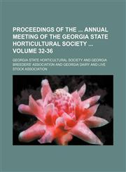 Proceedings of the  annual meeting of the Georgia state horticultural society  Volume 32-36,1130636127,9781130636123