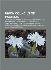 Union councils of Pakistan Union council nazims of Pakistan, Union councils of Azad Kashmir, Union councils of Balochistan (Pakistan),1158159188,9781158159185