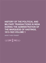History of the political and military transactions in India during the administration of the Marquess of Hastings, 1813-1823 Volume 1,1150670576,9781150670572