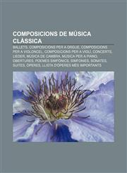 Composicions de Musica Classica Ballets, Composicions Per a Orgue, Composicions Per a Violoncel, Composicions Per a Violi, Concerts, Lieder,1233310879,9781233310876