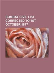 BOMBAY CIVIL LIST CORRECTED TO 1ST OCTOBER 1877,1130504816,9781130504811