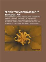 British television biography Introduction Frankie Fitzgerald, Paul Jackson, John Fay, Bettany Hughes, Tony Hall, Baron Hall of Birkenhead,1233262866,9781233262861
