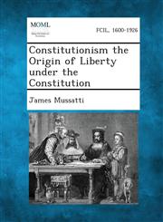 Constitutionism the Origin of Liberty Under the Constitution,1289343659,9781289343651