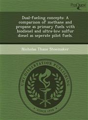 Dual-fueling concepts A comparison of methane and propane as primary fuels with biodiesel and ultra-low sulfur diesel as seperate pilot fuels.,1249849985,9781249849988