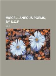 Miscellaneous Poems, by S.c.f.,1151514675,9781151514677