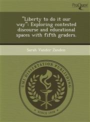 "Liberty to do it our way" Exploring contested discourse and educational spaces with fifth graders.,1249058805,9781249058809