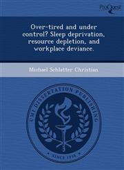 Over-tired and under control? Sleep deprivation, resource depletion, and workplace deviance.,1243743220,9781243743220