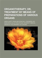 Organotherapy, or, Treatment by means of preparations of various organs,1236489454,9781236489456