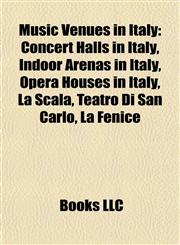 Music Venues in Italy Concert Halls in Italy, Indoor Arenas in Italy, Opera Houses in Italy, La Scala, Teatro Di San Carlo, La Fenice,1157885861,9781157885863