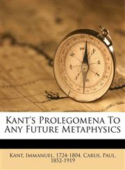 Kant's Prolegomena To Any Future Metaphysics,1246726246,9781246726244