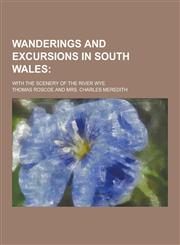 Wanderings and Excursions in South Wales; With the Scenery of the River Wye,1230304789,9781230304786