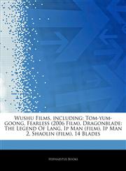 Articles On Wushu Films, including Tom-yum-goong, Fearless (2006 Film), Dragonblade: The Legend Of Lang, Ip Man (film), Ip Man 2, Shaolin (film), 14 Blades,1243231556,9781243231550