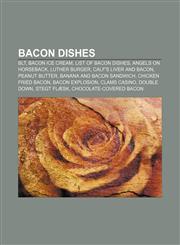 Bacon dishes BLT, Bacon ice cream, List of bacon dishes, Angels on horseback, Luther Burger, Calf's liver and bacon, Peanut butter,115532143X,9781155321431