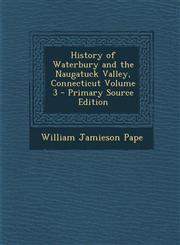 History of Waterbury and the Naugatuck Valley, Connecticut Volume 3 - Primary Source Edition,1289589267,9781289589264