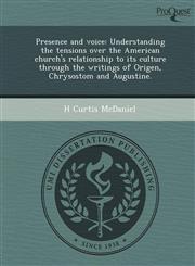 Presence and voice Understanding the tensions over the American church's relationship to its culture through the writings of Origen, Chrysostom and Augustine.,124368500X,9781243685001
