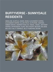 Buffyverse - Sunnydale residents Absalom, Acathla, Adam, Adam, Alexander Harris, Alexander Harris, Allan Finch, Alphonse, Amanda, Amber Grove, Andrew Hoelich, Angel, Angel, Anthony Harris, Aphrodesia, Aura, Balthazar, Bezoar, Big Bob, Big Ugly, Billy Cra,1234709821,9781234709822