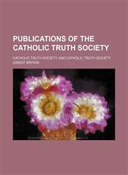 Publications of the Catholic Truth Society (Volume 21),1150989009,9781150989001