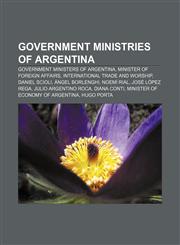 Government ministries of Argentina Government ministers of Argentina, Minister of Foreign Affairs, International Trade and Worship,1158032897,9781158032891