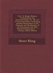 Prof. H. Kling's Modern Orchestration and Instrumentation Or, the Art of Instrumentation; Containing Detailed Descriptions of the Character and Pecul,1293525413,9781293525418