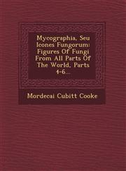 Mycographia, Seu Icones Fungorum Figures Of Fungi From All Parts Of The World, Parts 4-6...,1249495415,9781249495413