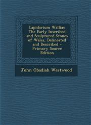 Lapidarium Walliae The Early Inscribed and Sculptured Stones of Wales, Delineated and Described - Primary Source Edition,1295601184,9781295601189