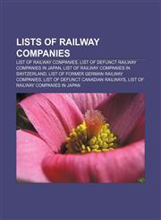 Lists of railway companies List of railway companies, List of defunct railway companies in Japan, List of railway companies in Switzerland,1155799429,9781155799421