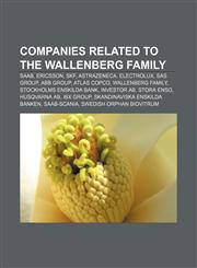 Companies related to the Wallenberg family Saab, Ericsson, SKF, AstraZeneca, Electrolux, SAS Group, ABB Group, Atlas Copco, Wallenberg family,1233101218,9781233101214
