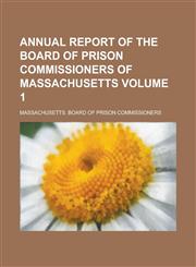 Annual report of the Board of Prison Commissioners of Massachusetts Volume 1,1234291207,9781234291204