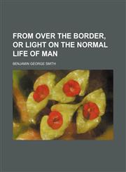 From Over the Border, or Light on the Normal Life of Man,1151417793,9781151417794