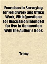 Exercises in Surveying for Field Work and Office Work, With Questions for Discussion Intended for Use in Connection With the Author's Book,1152453394,9781152453395