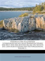 Handbuch Der Allgemeinen Literaturgeschichte Aller Bekannten Volker Der Welt, Von Der Altesten Bis Auf Die Neueste Zeit, Zum Selbststudium Und Fur VOR,1272216535,9781272216535
