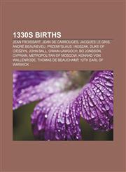 1330s births Jean Froissart, Jean de Carrouges, Jacques Le Gris, André Beauneveu, Przemyslaus I Noszak, Duke of Cieszyn, John Ball,1155978242,9781155978246
