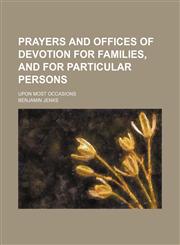 Prayers and Offices of Devotion for Families, and for Particular Persons; Upon Most Occasions,115083384X,9781150833847