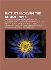 Battles involving the Roman Empire Battle of the Milvian Bridge, Battle of the Teutoburg Forest, Battle of Adrianople, Battle of Naissus,1156008395,9781156008393