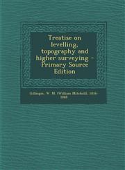 Treatise on levelling, topography and higher surveying - Primary Source Edition,1293061581,9781293061589