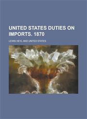 United States duties on imports. 1870,1236853970,9781236853974