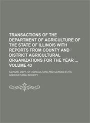Transactions of the Department of Agriculture of the State of Illinois with reports from county and district agricultural organizations for the year  Volume 43,1130651991,9781130651997