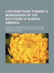 Contributions toward a monograph of the Noctuidæ of boreal America; Revision of the genus Cucullia revision of the Dicopinæ revision of Xylomiges and Morrisonia,1151454648,9781151454645