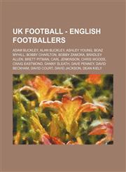 UK Football - English footballers Adam Buckley, Alan Buckley, Ashley Young, Boaz Myhill, Bobby Charlton, Bobby Zamora, Bradley Allen, Brett Pitman, Carl Jenkinson, Chris Woods, Craig Eastmond, Danny Sleath, Dave Penney, David Beckham, David Court, David,1234699214,9781234699215