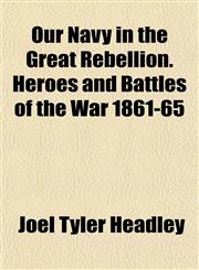 Our Navy in the Great Rebellion. Heroes and Battles of the War 1861-65,1153074931,9781153074933