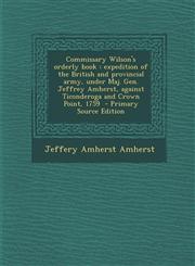Commissary Wilson's Orderly Book Expedition of the British and Provincial Army, Under Maj. Gen. Jeffrey Amherst, Against Ticonderoga and Crown Point,,1295512475,9781295512478