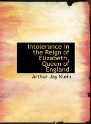 Intolerance in the Reign of Elizabeth, Queen of England,1241658064,9781241658069