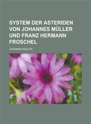 System der Asteriden von Johannes Müller und Franz Hermann Froschel,1236954572,9781236954572