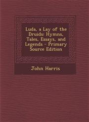Luda, a Lay of the Druids Hymns, Tales, Essays, and Legends - Primary Source Edition,1287905056,9781287905059