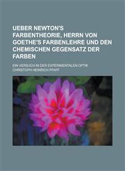 Ueber Newton's Farbentheorie, Herrn Von Goethe's Farbenlehre Und Den Chemischen Gegensatz Der Farben; Ein Versuch in Der Experimentalen Optik,1234325969,9781234325961