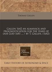 Gallen 1642 an almanack and prognostication for the yeare of our God 1641 ... / by T. Gallen. (1642),1117784738,9781117784731